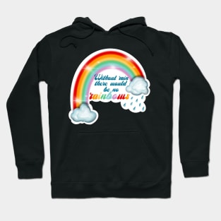 Without rain there would be no rainbows Hoodie